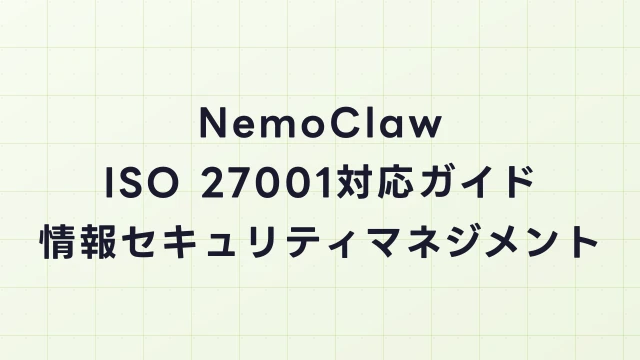 NemoClawのISO 27001対応ガイド｜情報セキュリティマネジメントとの統合方法